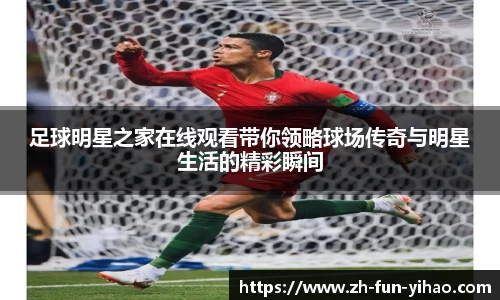 足球明星之家在线观看带你领略球场传奇与明星生活的精彩瞬间